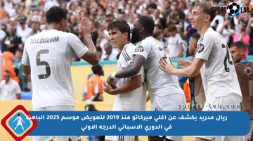 ريال مدريد يكشف عن أغلى ميركاتو منذ 2019 لتعويض موسم 2025 الباهت في الدوري الإسباني الدرجة الأولى